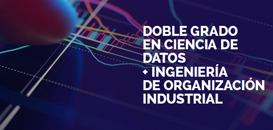 Doble Grado en Ciencia de Datos + Ingeniería de Organización Industrial